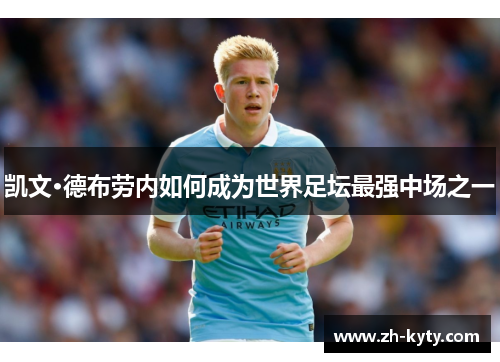 凯文·德布劳内如何成为世界足坛最强中场之一
