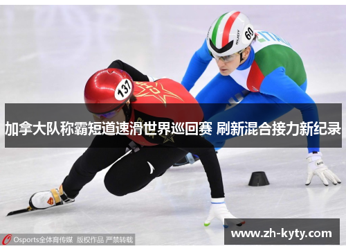 加拿大队称霸短道速滑世界巡回赛 刷新混合接力新纪录