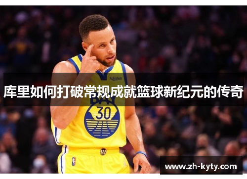 库里如何打破常规成就篮球新纪元的传奇
