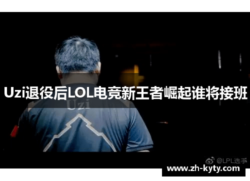 Uzi退役后LOL电竞新王者崛起谁将接班