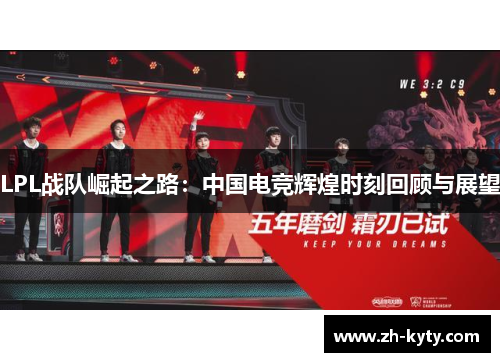 LPL战队崛起之路：中国电竞辉煌时刻回顾与展望