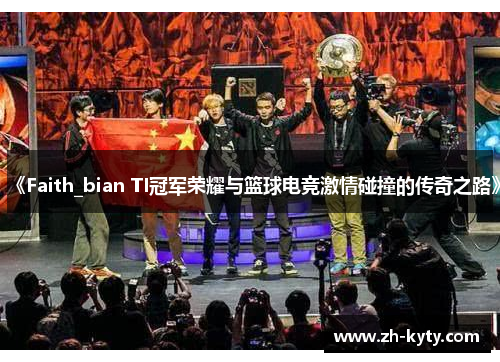 《Faith_bian TI冠军荣耀与篮球电竞激情碰撞的传奇之路》