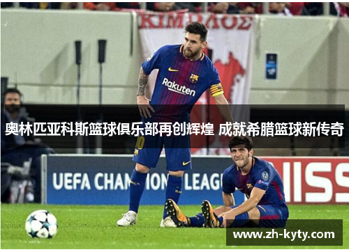 奥林匹亚科斯篮球俱乐部再创辉煌 成就希腊篮球新传奇