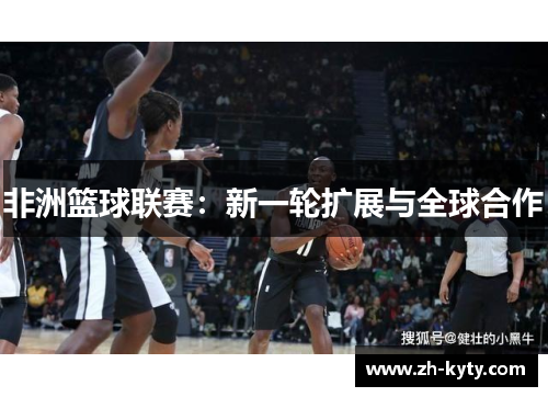 非洲篮球联赛：新一轮扩展与全球合作