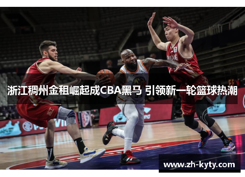 浙江稠州金租崛起成CBA黑马 引领新一轮篮球热潮
